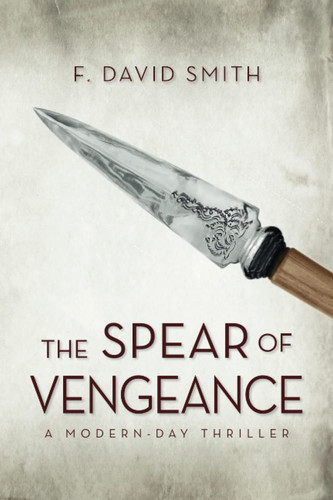The Spear of Vengeance: A Modern-Day Thriller by Smith, F. David