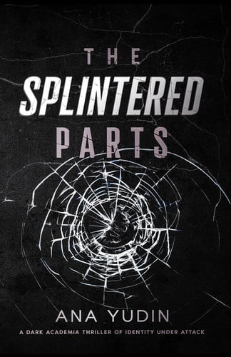 The Splintered Parts: A dark academia thriller of identity under attack by Yudin, Dr. Ana
