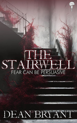 The Stairwell A Spine-Chilling Supernatural / Psychological Thriller by Dean Bryant
