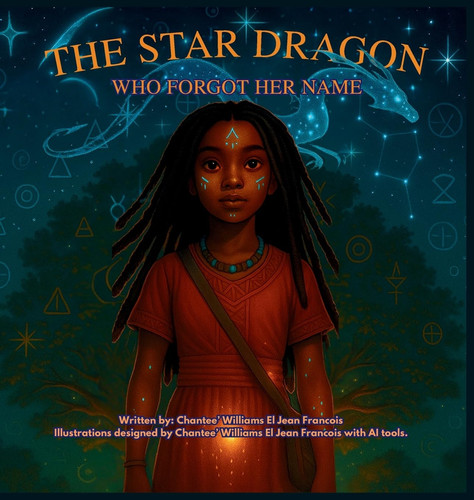 The Star Dragon Who Forgot Her Name: A Magical Afrofuturistic Fantasy About Starseeds, Self-Discovery, and Remembering Your Power by El Jean Francois, Chantee' Williams