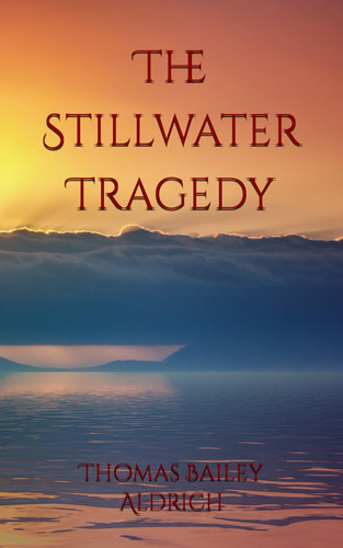The Stillwater Tragedy: 19th Century Classic Mystery Thriller (Annotated) by Bailey Aldrich, Thomas