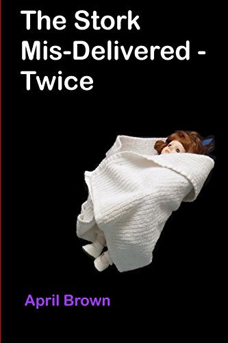 The Stork Mis-Delivered - Twice by April Brown