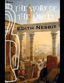The Story of the Amulet A Brilliant Story of Fantasy (Annotated) by Edith Nesbit by Edith Nesbit
