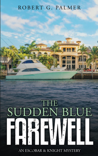 The Sudden Blue Farewell An Escobar and Knight Thriller by Robert G. Palmer