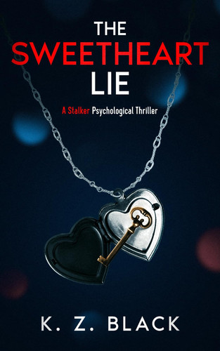 The Sweetheart Lie: A Stalker Psychological Thriller by Black, K. Z.