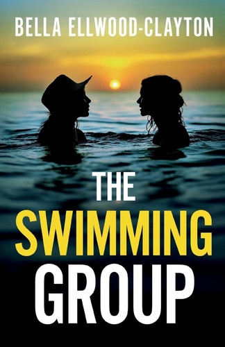 The Swimming Group A Totally Addictive Psychological Thriller with a Shocking Twist by Bella Ellwood-Clayton