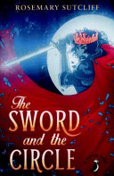 The Sword and the Circle by Rosemary Sutcliff