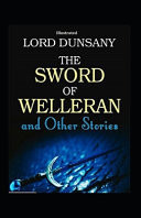 The Sword of Welleran and Other Stories (Illustrated) Fiction, Fantasy, Short Story by Lord Dunsany