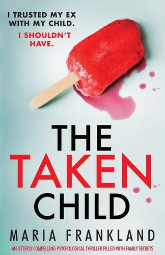 The Taken Child An Utterly Compelling Psychological Thriller Filled with Family Secrets by Maria Frankland