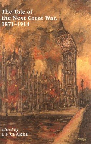 The tale of the next Great War, 1871-1914 by I. F. Clarke