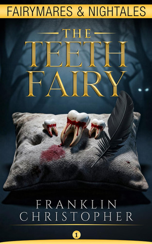 The Teeth Fairy: A Psychological Horror Suspense Thriller with a Unpredictable Twist (Fairymares & Nightales) by Christopher, Franklin