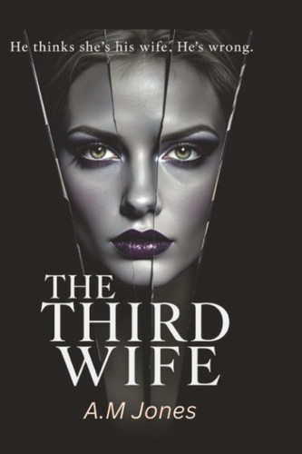 The Third Wife - A Gripping Dark Psychological Thriller by A. M. Jones