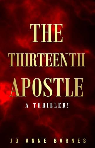 The Thirteenth Apostle A Thriller! by JO ANNE. BARNES
