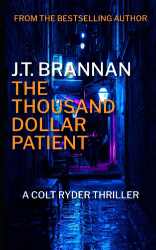 THE THOUSAND DOLLAR PATIENT: A Colt Ryder Thriller by Brannan, J.T.