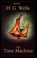 The Time Machine Annotated Illustrated by H. G. Wells