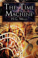The Time Machine: H.G. Wells' Groundbreaking Time Travel Tale, Classic Science Fiction by H. G. Wells