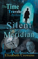The Time Traveler Professor, Book One: Silent Meridian by Elizabeth Crowens