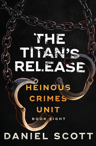 The Titan's Release Heinous Crimes Unit Book 8 by Daniel Scott