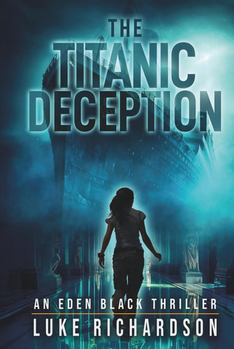 The Titanic Deception: A pulse-pounding archaeological thriller (Eden Black Archaeological Thrillers) by Richardson, Luke