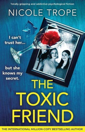 The Toxic Friend: Totally gripping and addictive psychological fiction by Trope, Nicole