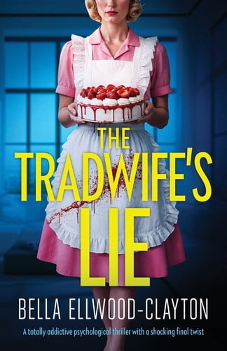The Tradwife's Lie: A totally addictive psychological thriller with a shocking final twist by Ellwood-Clayton, Bella