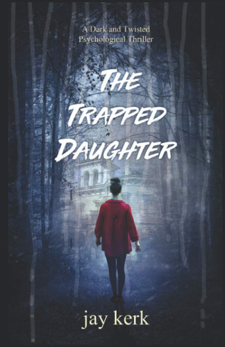 The Trapped Daughter: A Dark and Twisted Psychological Thriller by Kerk, Jay