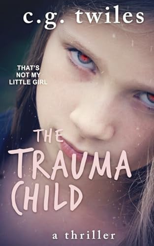 The Trauma Child A Thriller by C. G. Twiles
