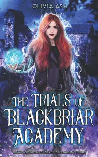 The Trials of Blackbriar Academy An Academy Fantasy Romance Adventure Series by Olivia Ash