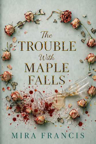 The Trouble With Maple Falls by Francis, Mira