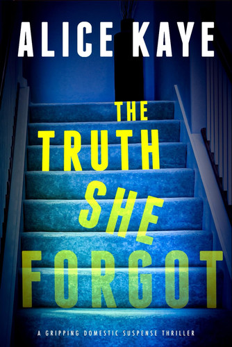 The Truth She Forgot: A gripping domestic suspense thriller by Kaye, Alice