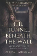 The Tunnel Beneath the Wall by Christian Hardinghaus