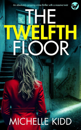 The Twelfth Floor An Absolutely Gripping Crime Thriller with a Massive Twist by Michelle Kidd