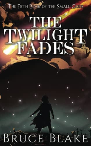 The Twilight Fades The Fifth Book in the Small Gods Epic Fantasy Series by Bruce Blake
