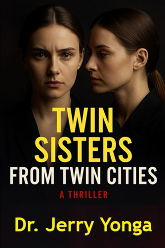 The Twin Sisters From Twin Cities - A Psychological Thriller by JERRY. YONGA
