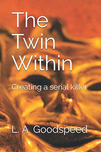 The Twin Within Creating a Serial Killer by L. A. Goodspeed