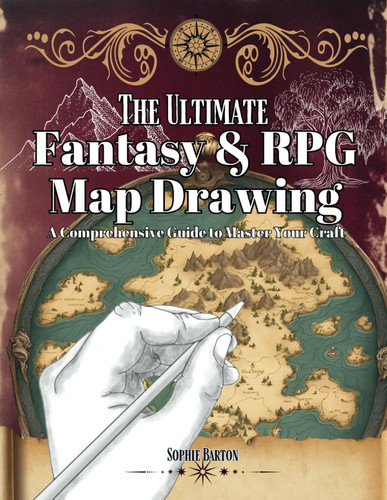 The Ultimate Fantasy & RPG Map Drawing. A Comprehensive Guide to Master Your Craft: From Concept to Creation. Build and Transform Your World with Step-by-Step Cartography Techniques by Barton, Sophie