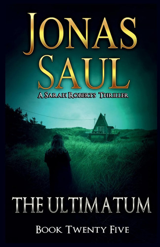 The Ultimatum A Sarah Roberts Thriller Book 25 by Jonas Saul