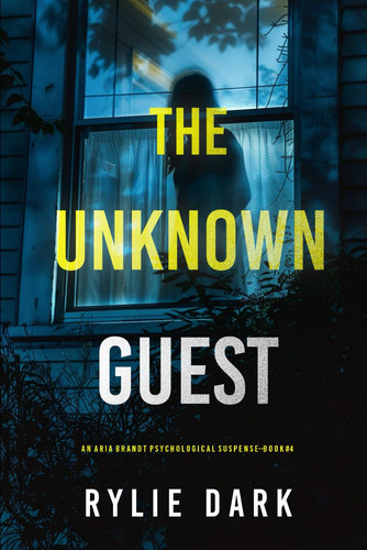 The Unknown Guest (An Aria Brandt Psychological Thriller—Book Four): An unputdownable psychological thriller packed cover to cover with twists and turns by Dark, Rylie