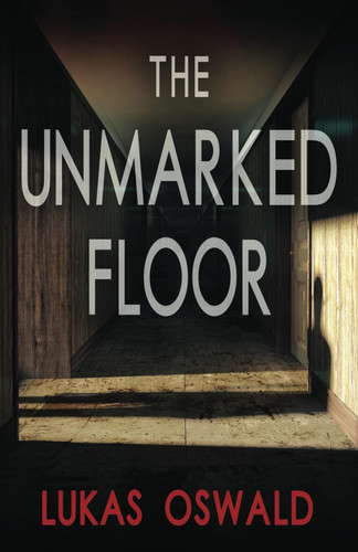 The Unmarked Floor A Thriller by Lukas Oswald