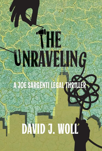 The Unraveling (A Joe Sargenti Legal Thriller) by Woll, David J