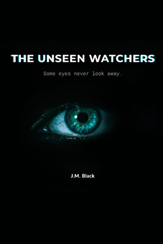 The Unseen Watchers A Psychological Thriller by J. M. BLACK