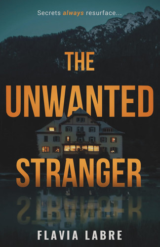 The Unwanted Stranger - A Gripping Thriller of Hidden Secrets and Fatal Consequences by FLAVIA. LABRE