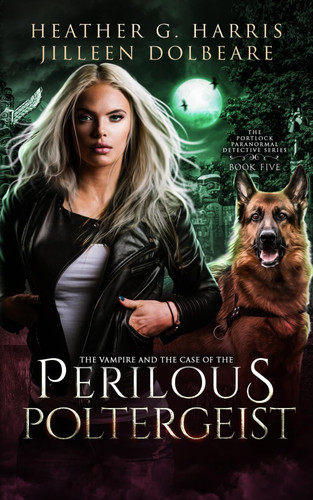 The Vampire and the Case of the Perilous Poltergeist: An Urban Fantasy Novel (The Portlock Paranormal Detective Series) by Harris, Heather G.