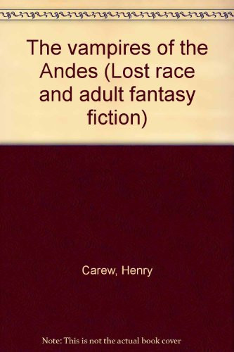 The vampires of the Andes (Lost race and adult fantasy fiction) by Carew, Henry