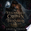 The Veilmarked Crown of Thornmere by ANGELA VERNON