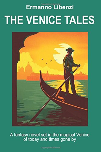 The Venice Tales A Fantasy Novel Set in the Magical Venice of Today and Times Gone By by Ermanno Libenzi