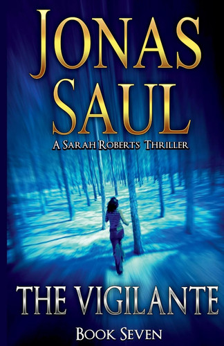 The Vigilante A Sarah Roberts Thriller Book 7 by Jonas Saul