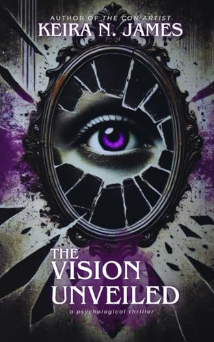 The Vision Unveiled: a psychological thriller by James, Keira N.