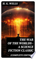 The War of The Worlds - A Science Fiction Classic (Complete Edition) by H. G. Wells