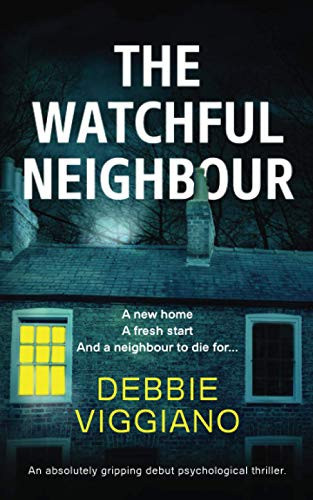 The Watchful Neighbour: An absolutely gripping debut psychological thriller. by Viggiano, Debbie